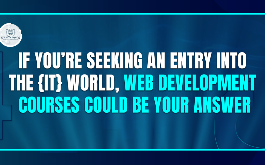 If You’re Seeking an Entry into the {IT} World, Web Development Courses Could be Your Answer