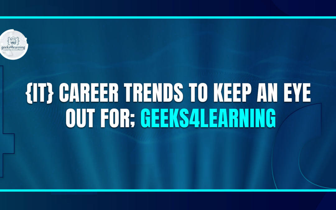 {IT} Career Trends to keep an eye out for; Geeks4learning
