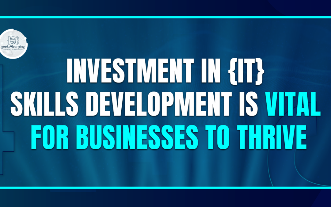 Investment in {IT} Skills Development is Vital for Businesses to Thrive