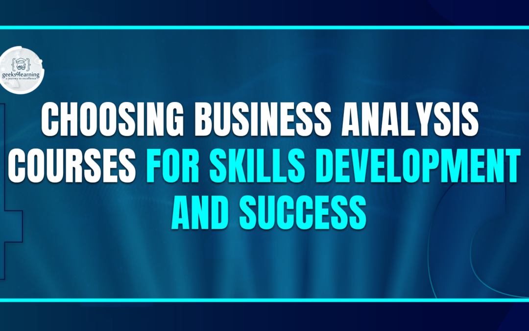 Choosing Business Analysis Courses for Skills Development and Success